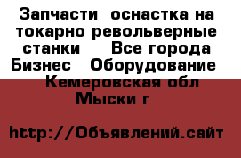 Запчасти, оснастка на токарно револьверные станки . - Все города Бизнес » Оборудование   . Кемеровская обл.,Мыски г.